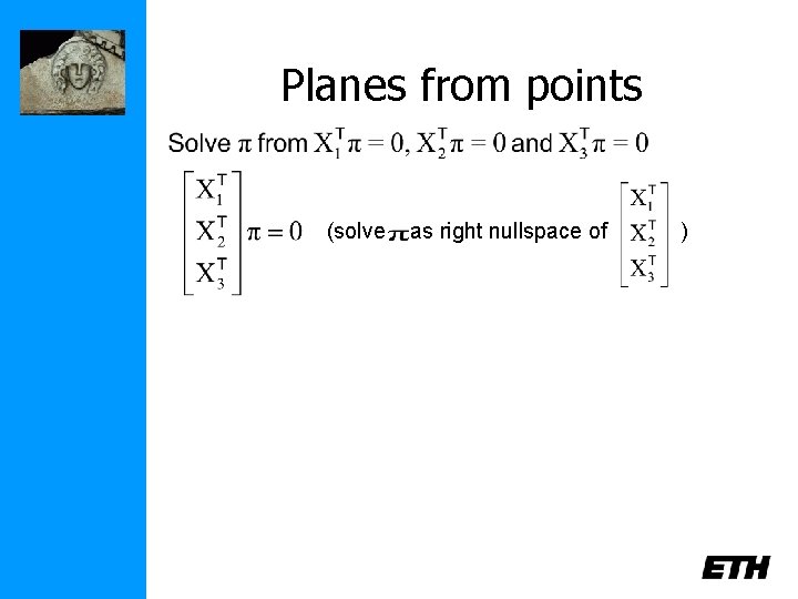 Planes from points (solve as right nullspace of ) 