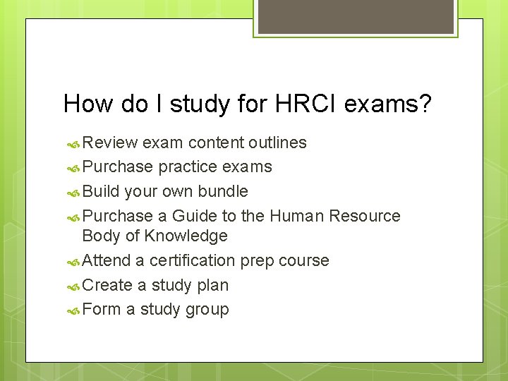 How do I study for HRCI exams? Review exam content outlines Purchase practice exams