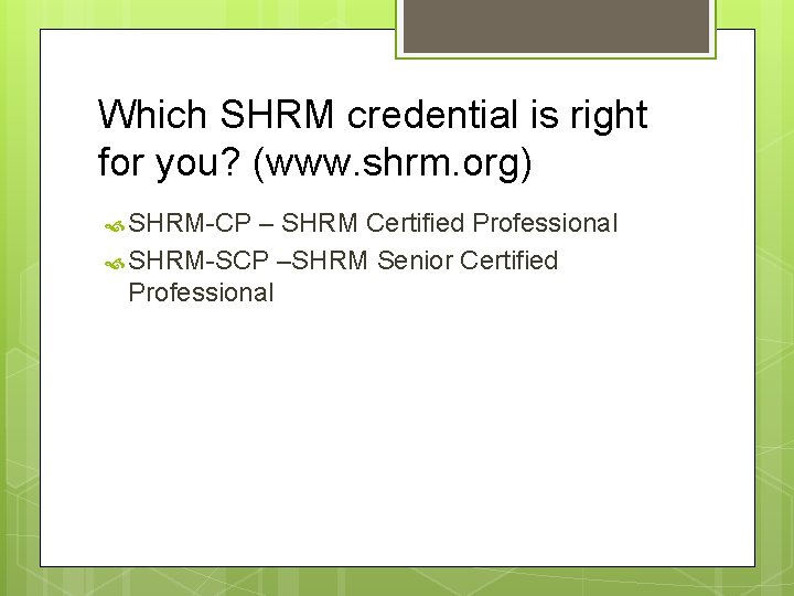 Which SHRM credential is right for you? (www. shrm. org) SHRM-CP – SHRM Certified