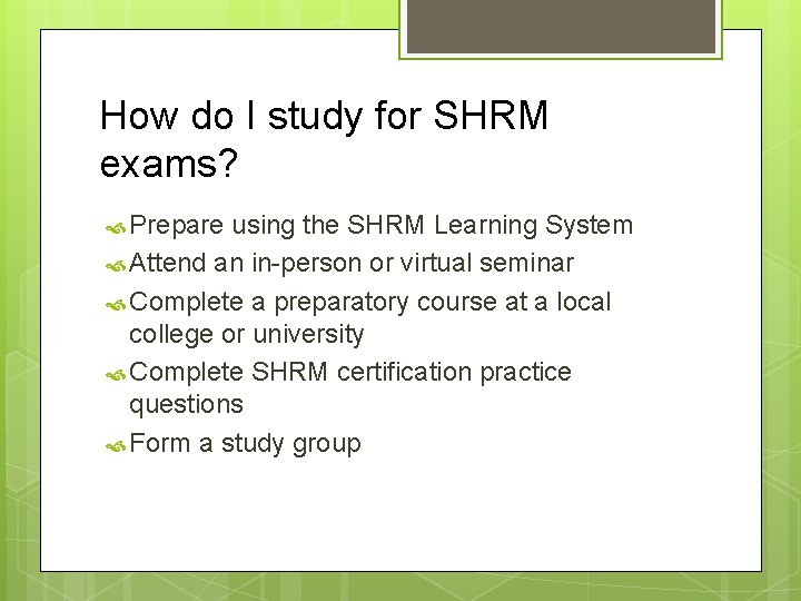 How do I study for SHRM exams? Prepare using the SHRM Learning System Attend