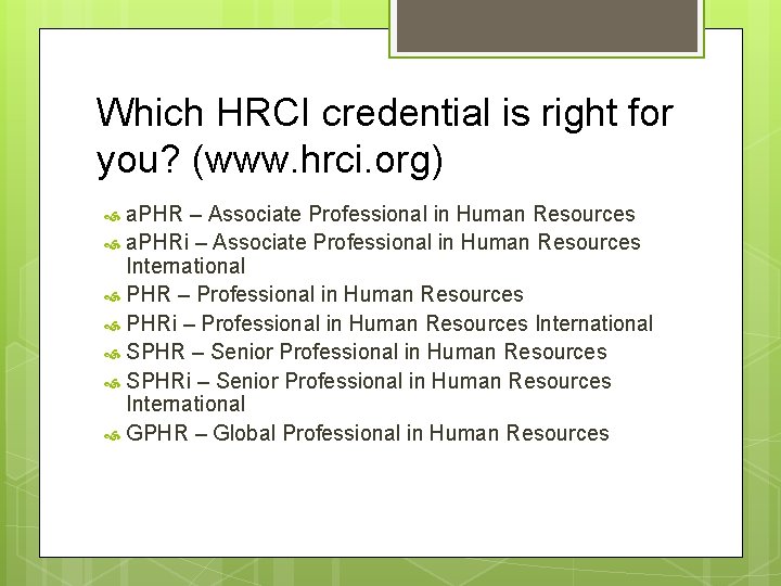 Which HRCI credential is right for you? (www. hrci. org) a. PHR – Associate