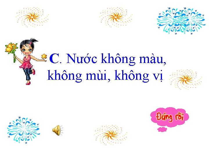 C. Nước không màu, không mùi, không vị 