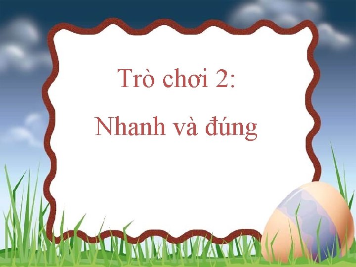 Trò chơi 2: Nhanh và đúng 