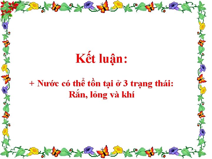 Kết luận: + Nước có thể tồn tại ở 3 trạng thái: Rắn, lỏng