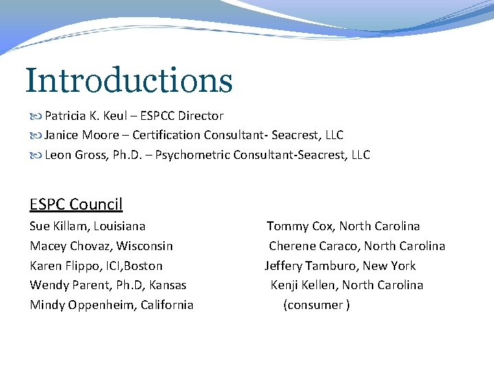 Introductions Patricia K. Keul – ESPCC Director Janice Moore – Certification Consultant- Seacrest, LLC