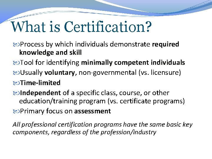 What is Certification? Process by which individuals demonstrate required knowledge and skill Tool for