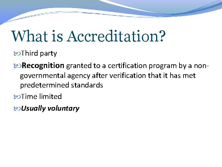 What is Accreditation? Third party Recognition granted to a certification program by a nongovernmental