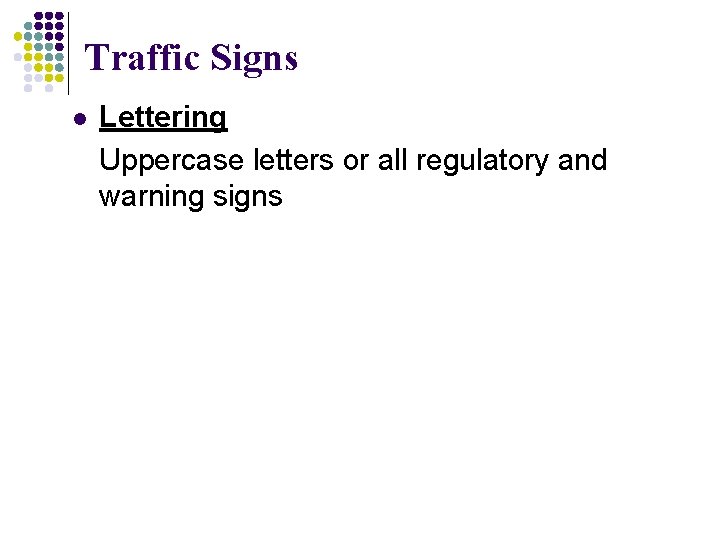 Traffic Signs l Lettering Uppercase letters or all regulatory and warning signs Traffic Signs l Lettering Uppercase letters or all regulatory and warning signs