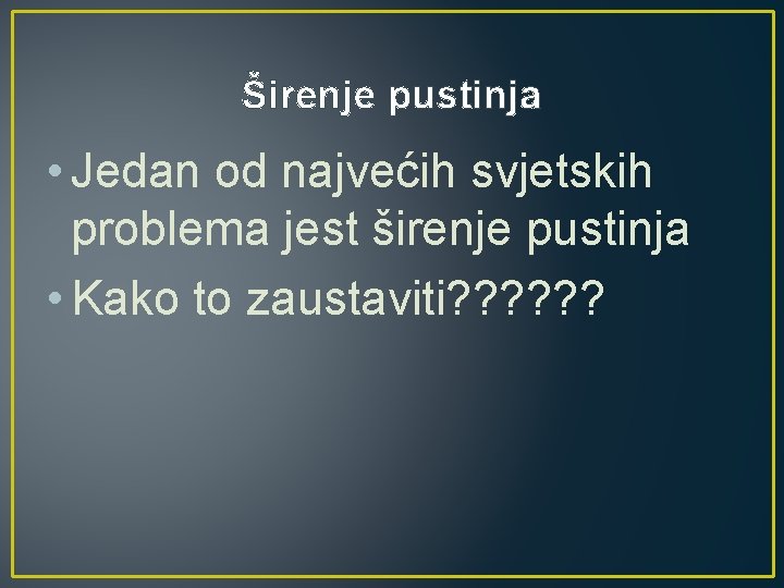 Širenje pustinja • Jedan od najvećih svjetskih problema jest širenje pustinja • Kako to