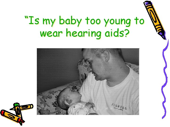 “Is my baby too young to wear hearing aids? 