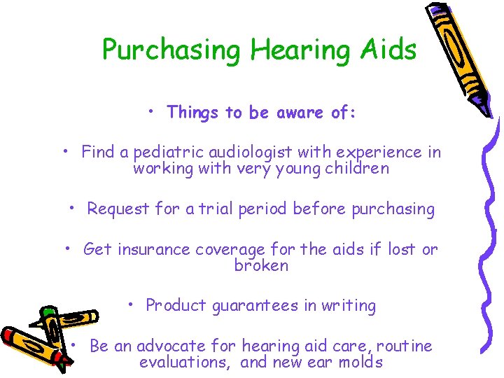 Purchasing Hearing Aids • Things to be aware of: • Find a pediatric audiologist