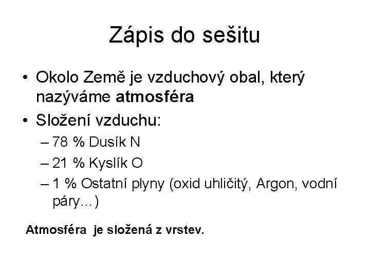 Zápis do sešitu • Okolo Země je vzduchový obal, který nazýváme atmosféra • Složení