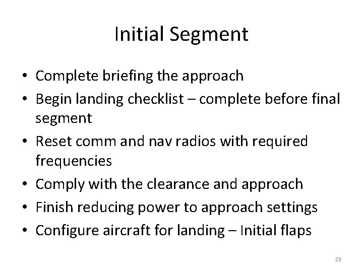 Initial Segment • Complete briefing the approach • Begin landing checklist – complete before