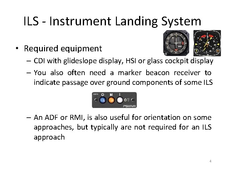 ILS - Instrument Landing System • Required equipment – CDI with glideslope display, HSI