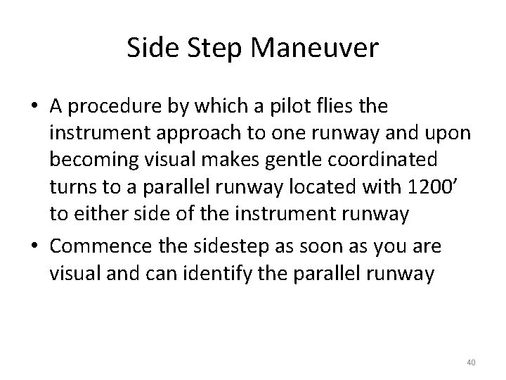 Side Step Maneuver • A procedure by which a pilot flies the instrument approach