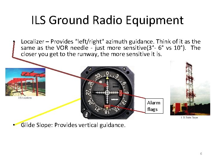 ILS Ground Radio Equipment • Localizer – Provides "left/right" azimuth guidance. Think of it