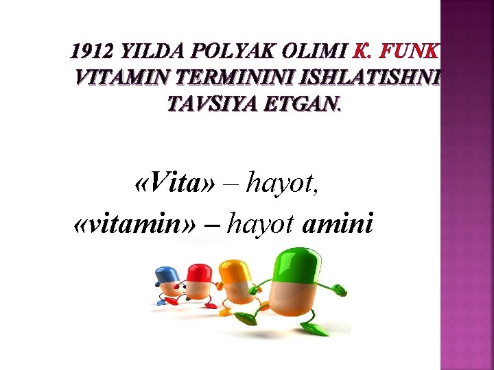 1912 YILDA POLYAK OLIMI К. FUNK VITAMIN TERMININI ISHLATISHNI TAVSIYA ETGAN. «Vita» – hayot, 1912 YILDA POLYAK OLIMI К. FUNK VITAMIN TERMININI ISHLATISHNI TAVSIYA ETGAN. «Vita» – hayot,