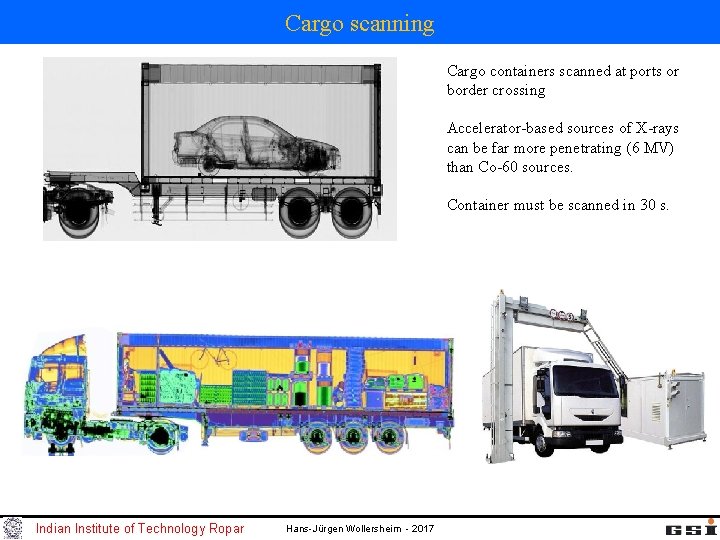 Cargo scanning Cargo containers scanned at ports or border crossing Accelerator-based sources of X-rays
