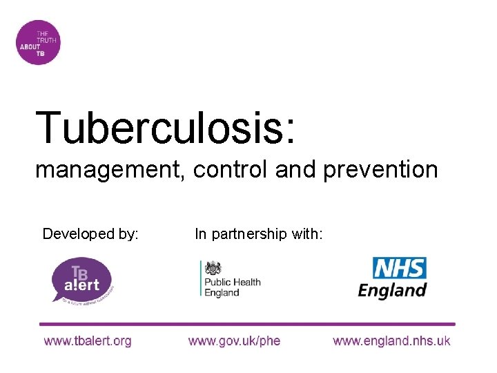 Tuberculosis: management, control and prevention Developed by: In partnership with: 
