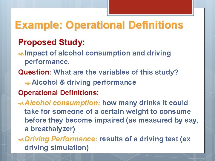Example: Operational Definitions Proposed Study: Impact of alcohol consumption and driving performance. Question: What