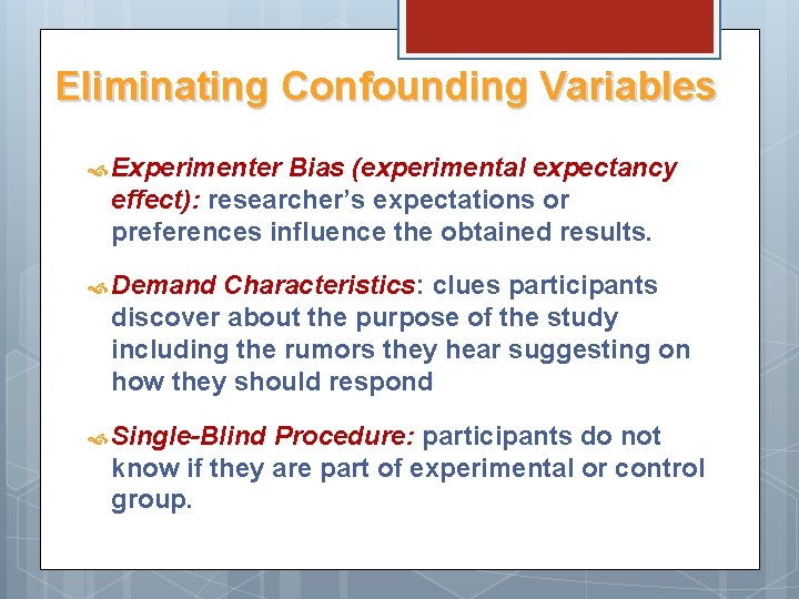 Eliminating Confounding Variables Experimenter Bias (experimental expectancy effect): researcher’s expectations or preferences influence the