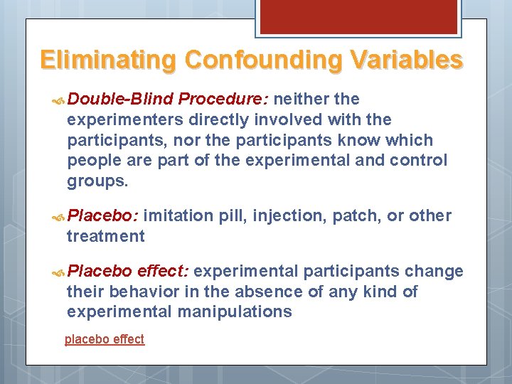 Eliminating Confounding Variables Double-Blind Procedure: neither the experimenters directly involved with the participants, nor