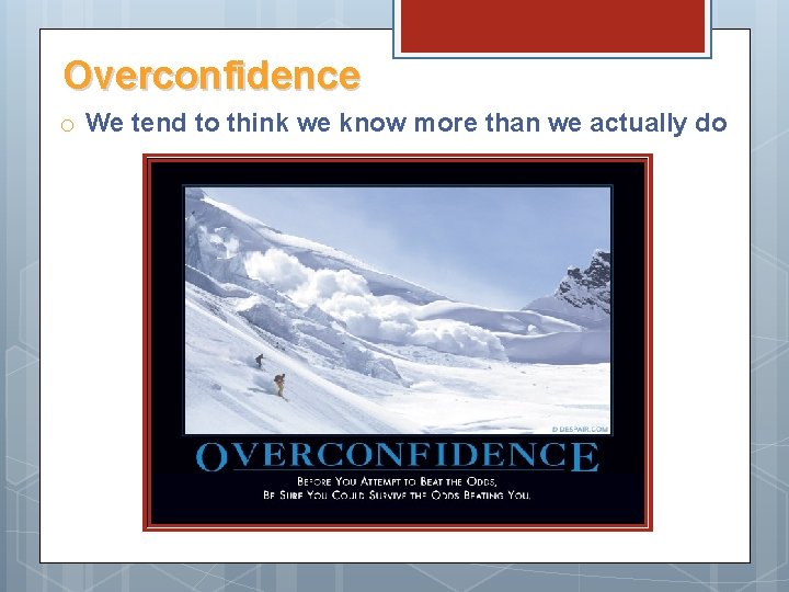 Overconfidence o We tend to think we know more than we actually do 