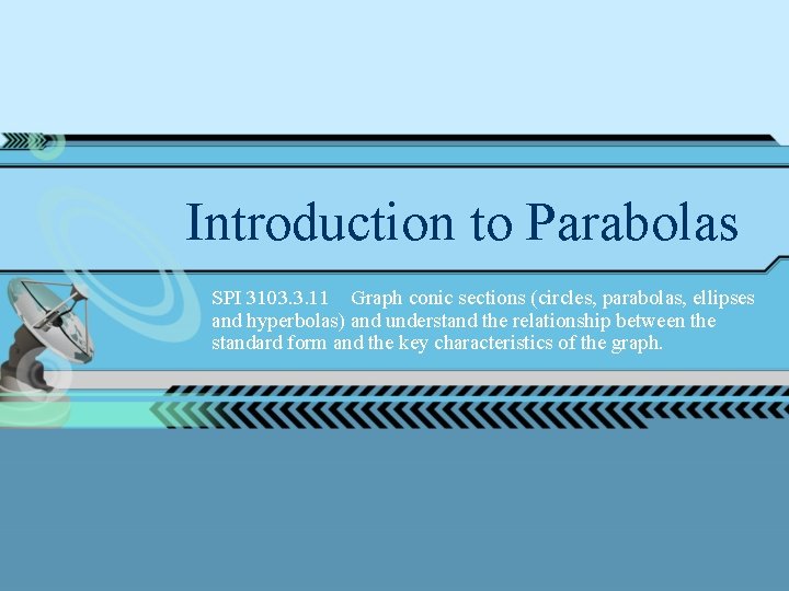 Introduction to Parabolas SPI 3103. 3. 11 Graph conic sections (circles, parabolas, ellipses and