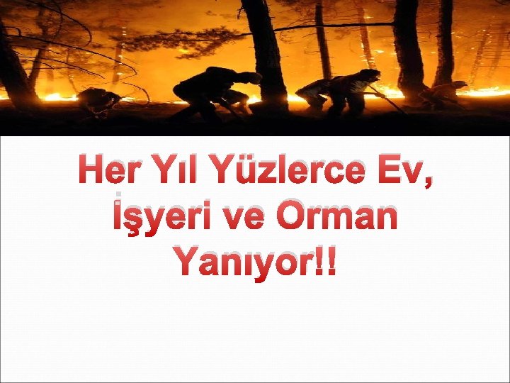 Her Yıl Yüzlerce Ev, İşyeri ve Orman Yanıyor!! 