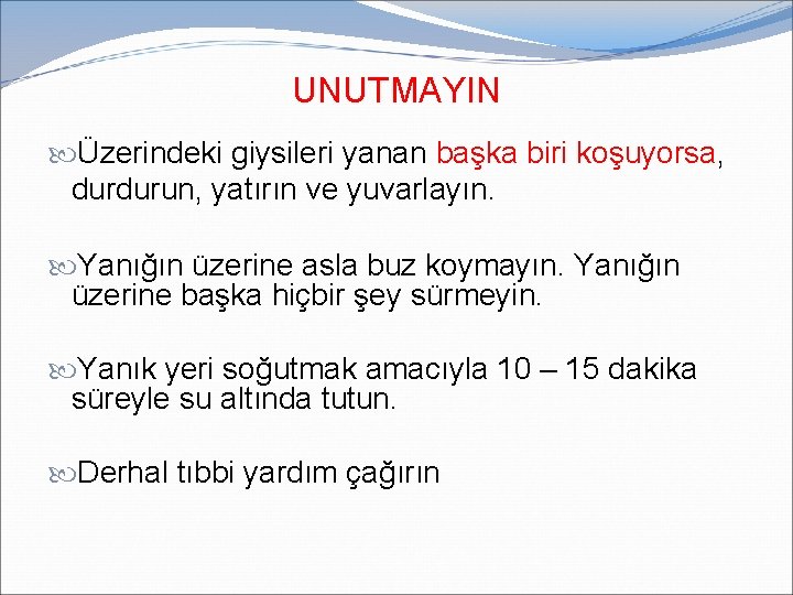 UNUTMAYIN Üzerindeki giysileri yanan başka biri koşuyorsa, durdurun, yatırın ve yuvarlayın. Yanığın üzerine asla