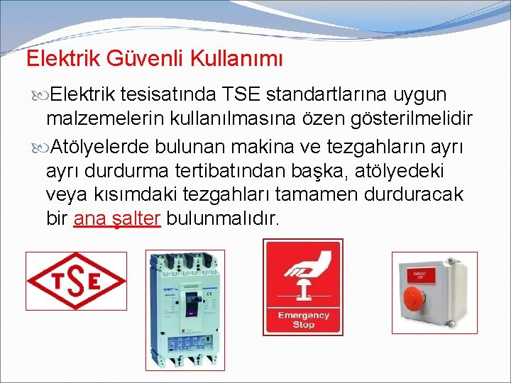 Elektrik Güvenli Kullanımı Elektrik tesisatında TSE standartlarına uygun malzemelerin kullanılmasına özen gösterilmelidir Atölyelerde bulunan