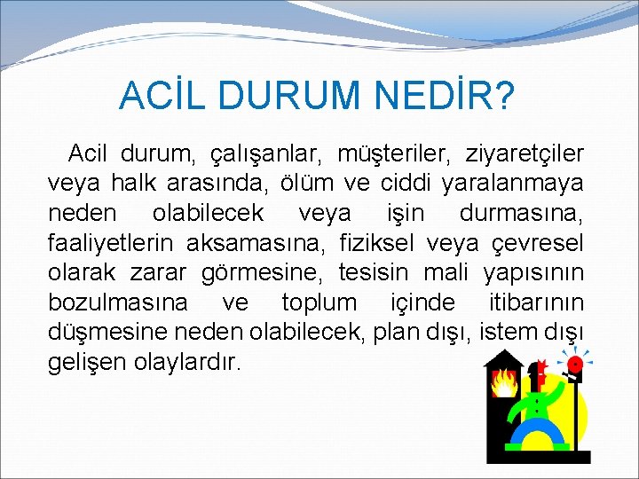 ACİL DURUM NEDİR? Acil durum, çalışanlar, müşteriler, ziyaretçiler veya halk arasında, ölüm ve ciddi