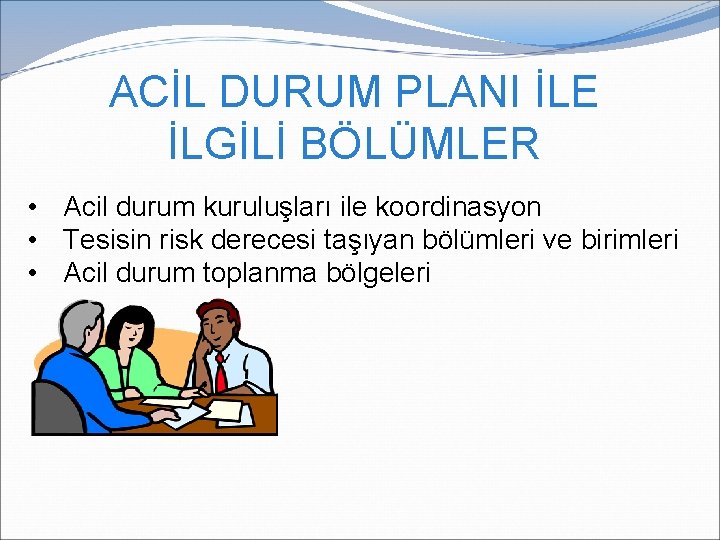 ACİL DURUM PLANI İLE İLGİLİ BÖLÜMLER • Acil durum kuruluşları ile koordinasyon • Tesisin