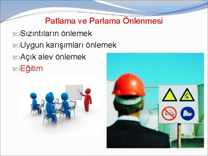 Patlama ve Parlama Önlenmesi Sızıntıların önlemek Uygun karışımları önlemek Açık alev önlemek Eğitim 