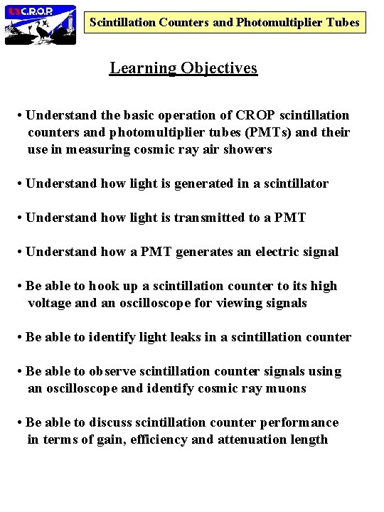 Scintillation Counters and Photomultiplier Tubes Learning Objectives • Understand the basic operation of CROP