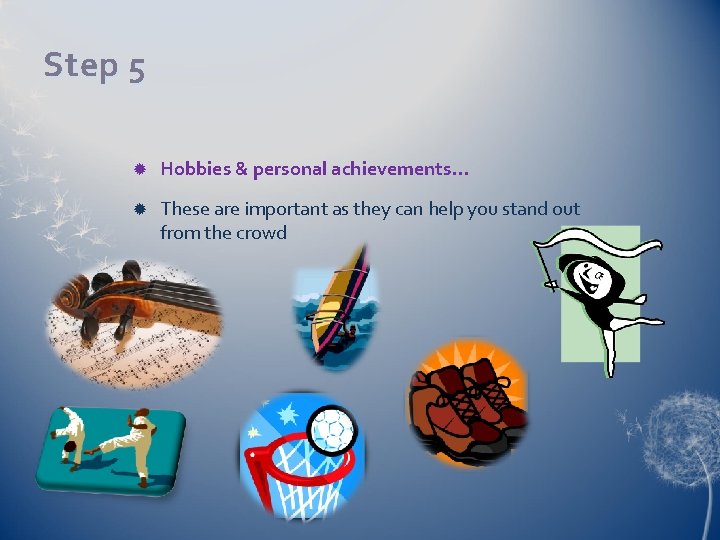Step 5 Hobbies & personal achievements. . . These are important as they can