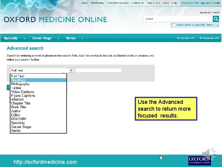 Use the Advanced search to return more focused results. http: //oxfordmedicine. com 