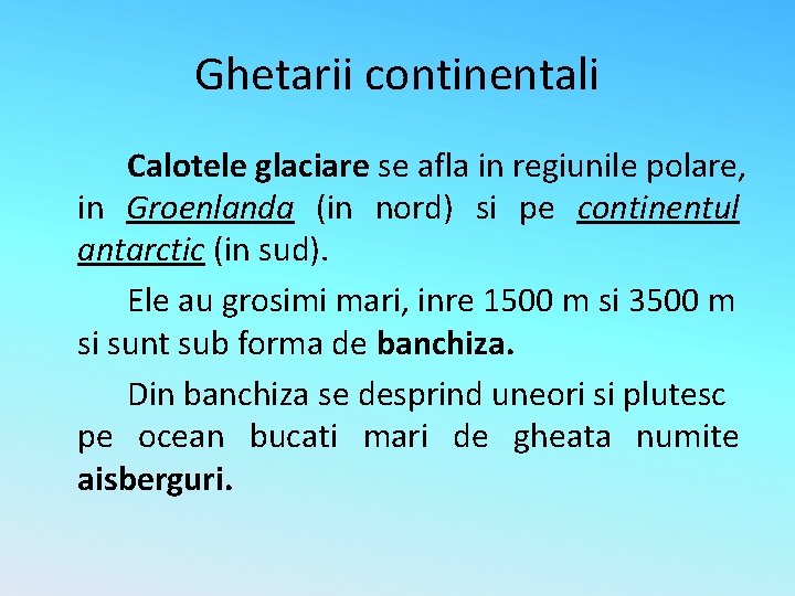 Ghetarii continentali Calotele glaciare se afla in regiunile polare, in Groenlanda (in nord) si Ghetarii continentali Calotele glaciare se afla in regiunile polare, in Groenlanda (in nord) si