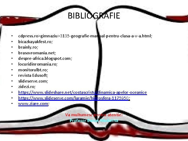 BIBLIOGRAFIE • • • • cdpress. ro>gimnaziu>3135 -geografie-manual-pentru-clasa-a-v-a. html; bicazkayakfest. ro; brainly. ro; brasovromania. BIBLIOGRAFIE • • • • cdpress. ro>gimnaziu>3135 -geografie-manual-pentru-clasa-a-v-a. html; bicazkayakfest. ro; brainly. ro; brasovromania.