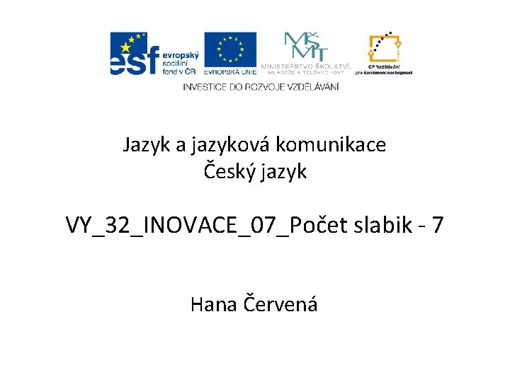 Jazyk a jazyková komunikace Český jazyk VY_32_INOVACE_07_Počet slabik - 7 Hana Červená 