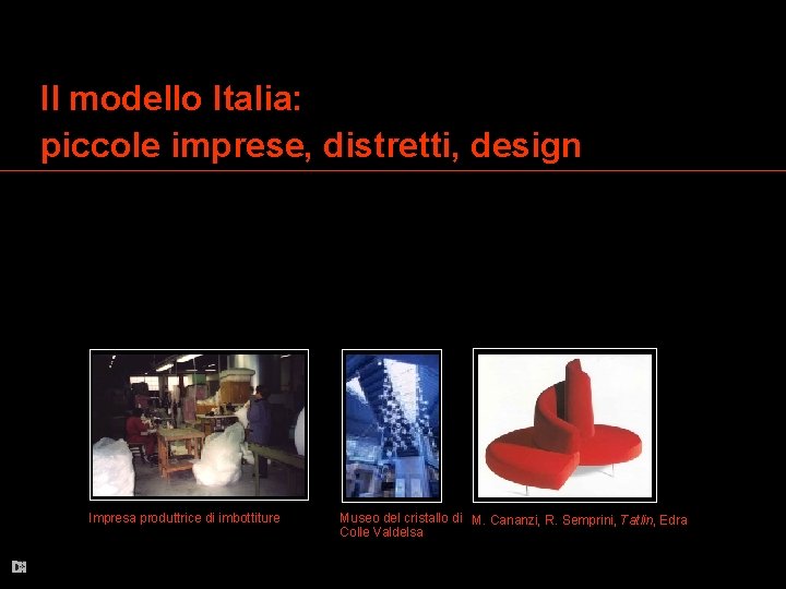 Il modello Italia: piccole imprese, distretti, design Impresa produttrice di imbottiture Museo del cristallo