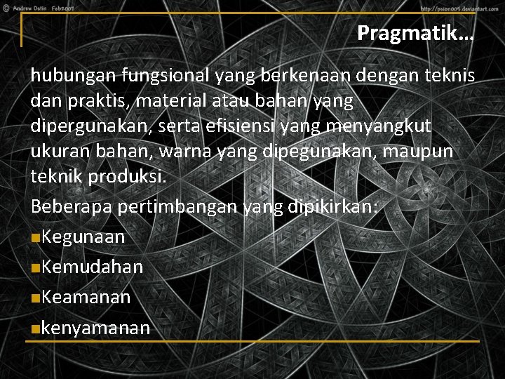 Pragmatik… hubungan fungsional yang berkenaan dengan teknis dan praktis, material atau bahan yang dipergunakan,