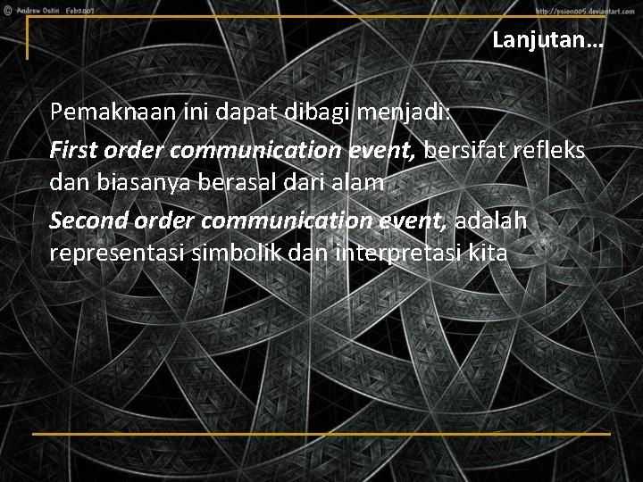 Lanjutan… Pemaknaan ini dapat dibagi menjadi: First order communication event, bersifat refleks dan biasanya