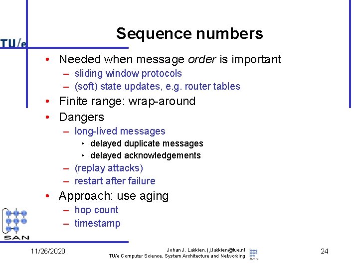 Sequence numbers • Needed when message order is important – sliding window protocols –