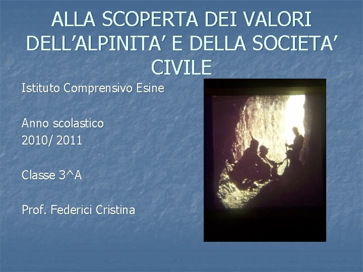 ALLA SCOPERTA DEI VALORI DELL’ALPINITA’ E DELLA SOCIETA’ CIVILE Istituto Comprensivo Esine Anno scolastico