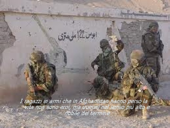I ragazzi in armi che in Afghanistan hanno perso la vita non sono eroi,