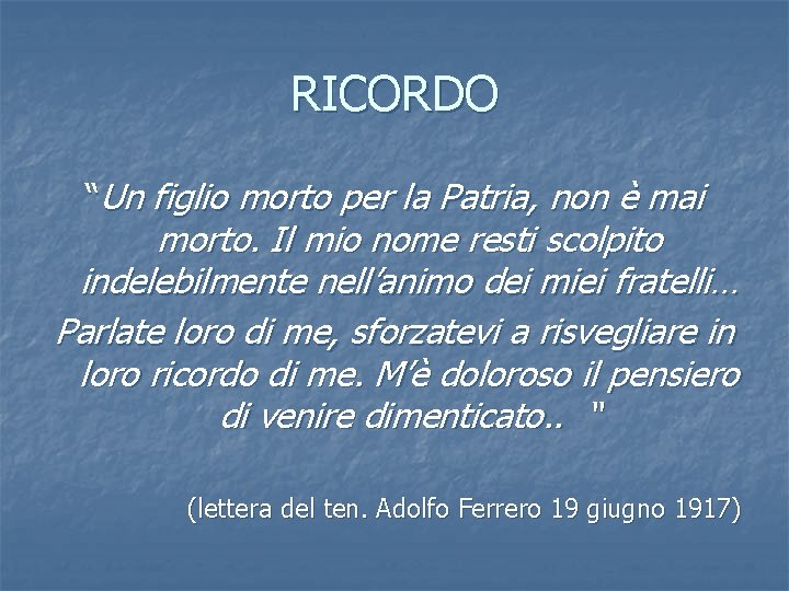 RICORDO “Un figlio morto per la Patria, non è mai morto. Il mio nome