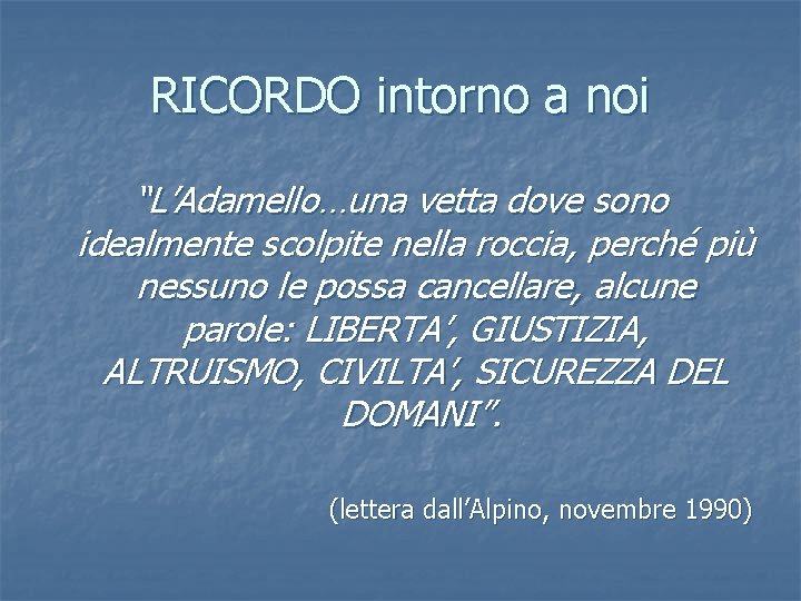 RICORDO intorno a noi “L’Adamello…una vetta dove sono idealmente scolpite nella roccia, perché più