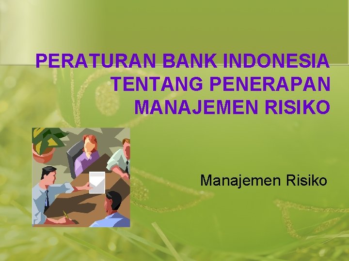 PERATURAN BANK INDONESIA TENTANG PENERAPAN MANAJEMEN RISIKO Manajemen Risiko 