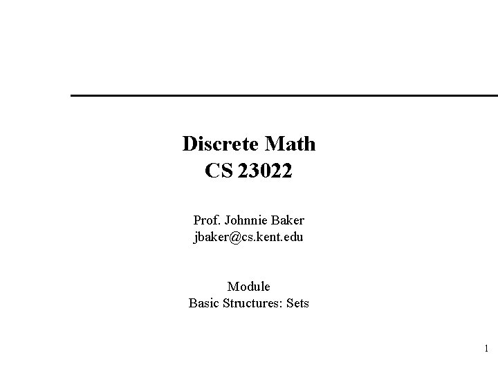 Discrete Math CS 23022 Prof. Johnnie Baker jbaker@cs. kent. edu Module Basic Structures: Sets